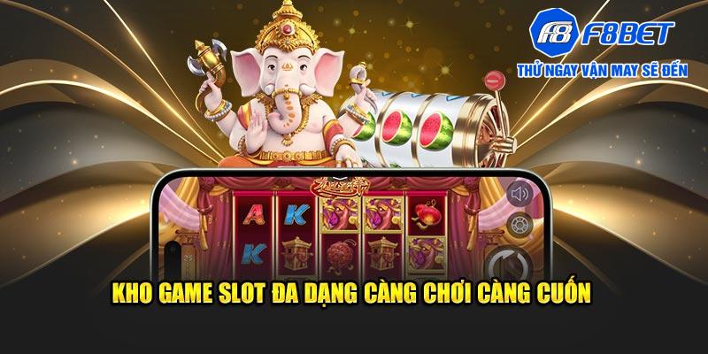 Kho game slot đa dạng càng chơi càng cuốn 