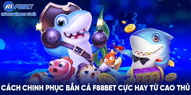 Cách chinh phục bắn cá F88BET cực hay từ cao thủ