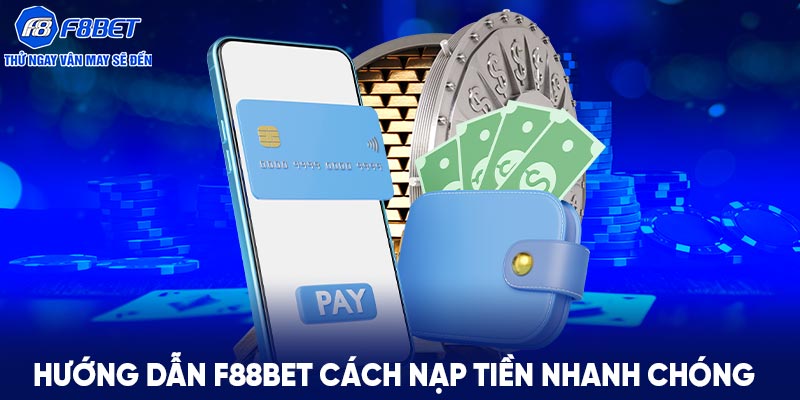 Hướng dẫn F88BET cách nạp tiền nhanh chóng