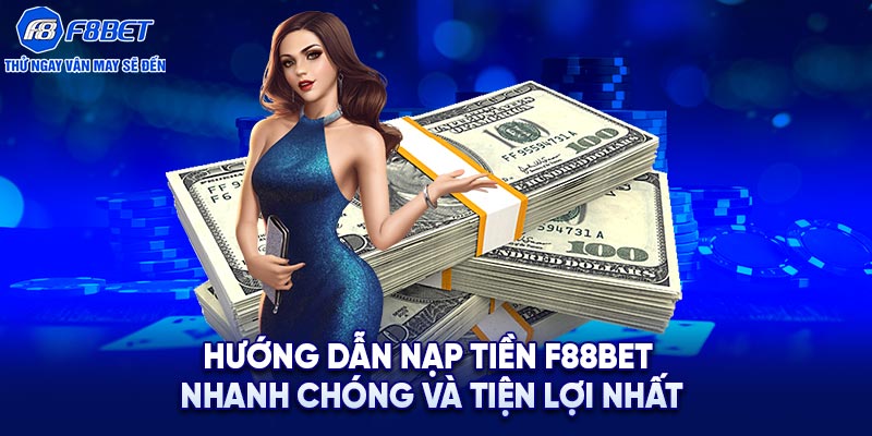 Hướng dẫn nạp tiền F88BET nhanh chóng và tiện lợi nhất