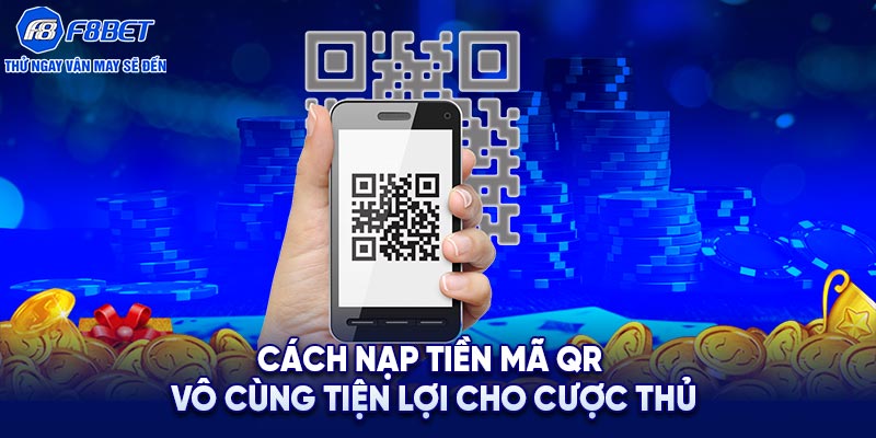 Cách nạp tiền mã QR vô cùng tiện lợi cho cược thủ