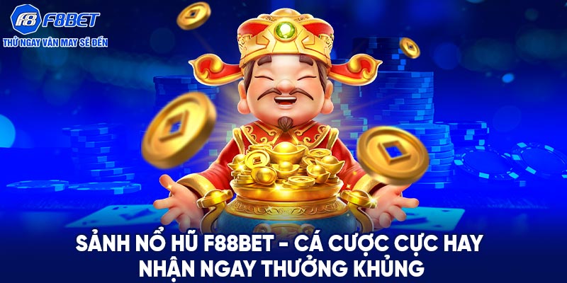 Sảnh nổ hũ F88BET - Cá cược cực hay - Nhận ngay thưởng khủng