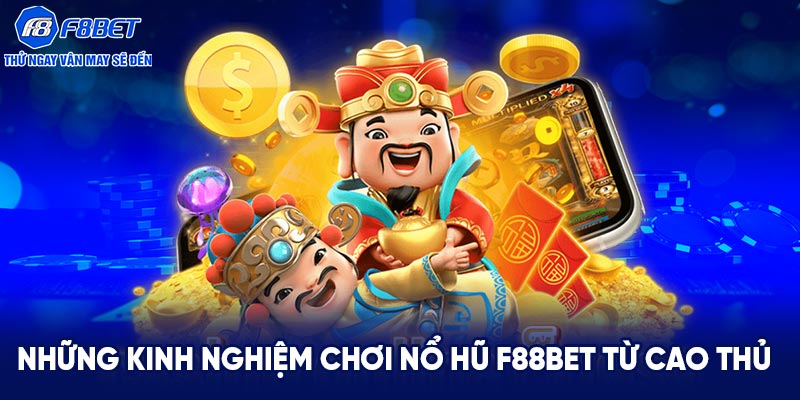 Những kinh nghiệm chơi nổ hũ F88BET từ cao thủ