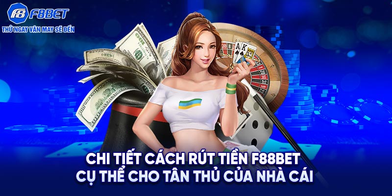 Chi tiết cách rút tiền F88bet cụ thể cho tân thủ của nhà cái