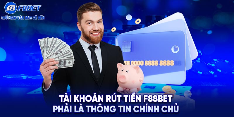 Tài khoản rút tiền F88BET phải là thông tin chính chủ