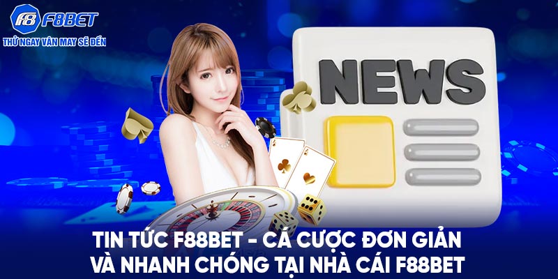 Tin tức F88BET - Cá cược đơn giản và nhanh chóng tại nhà cái F88BET